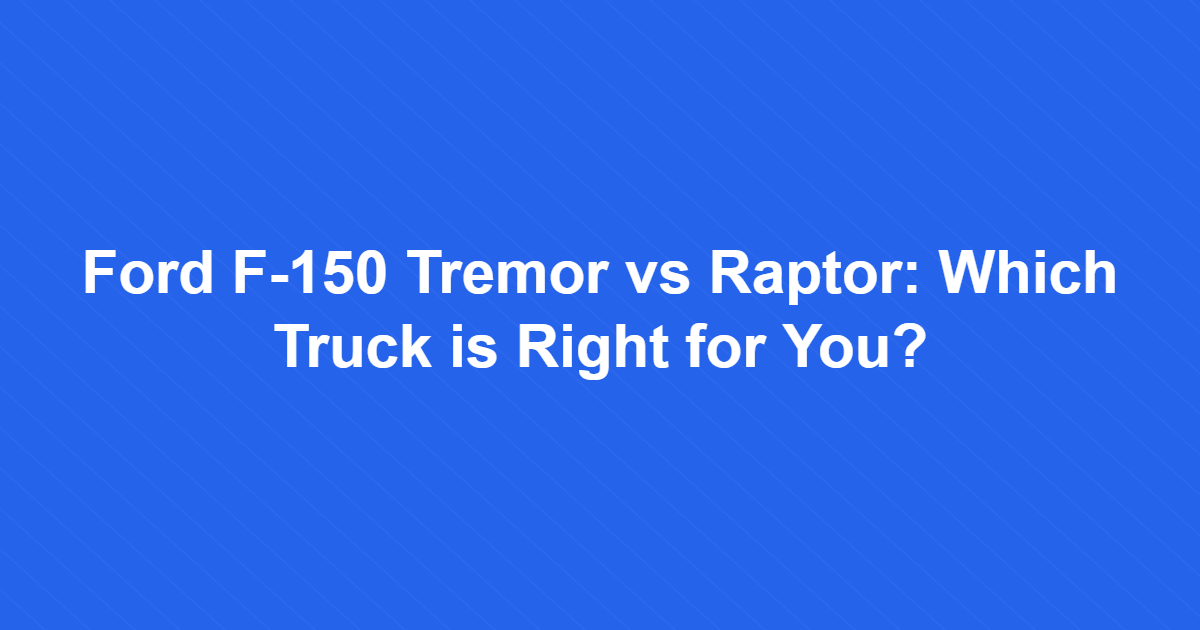 ford f 150 tremor vs raptor 1 Ford F150 Tremor vs Raptor: Which Truck is Right for You?